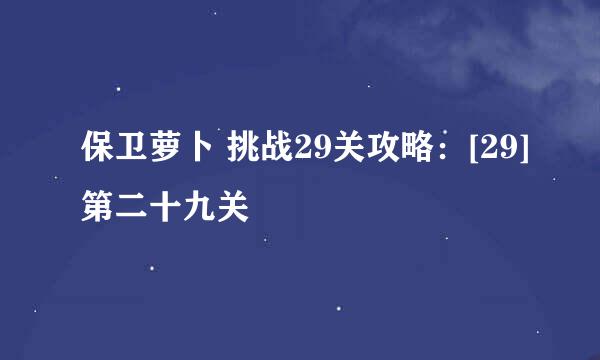 保卫萝卜 挑战29关攻略：[29]第二十九关
