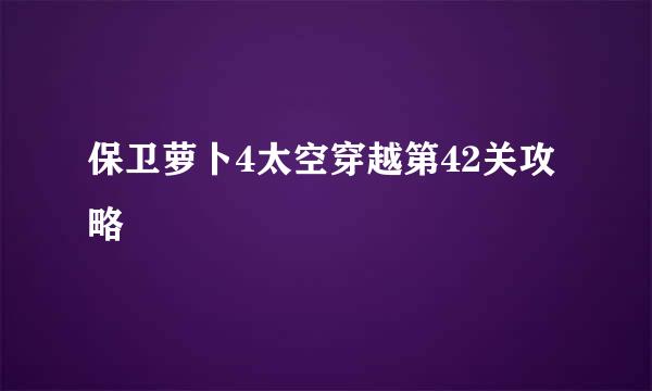 保卫萝卜4太空穿越第42关攻略