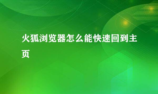 火狐浏览器怎么能快速回到主页