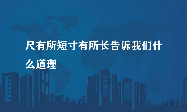 尺有所短寸有所长告诉我们什么道理