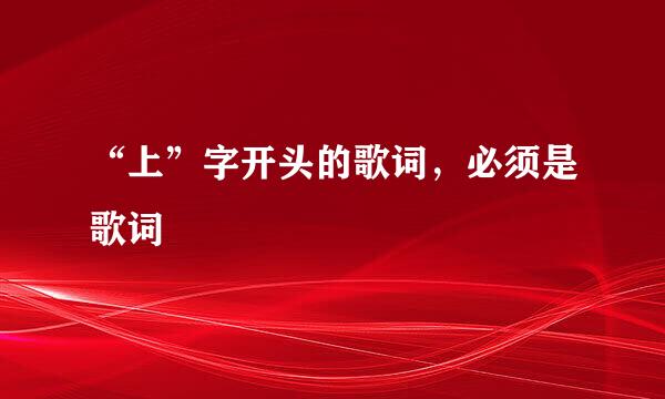 “上”字开头的歌词，必须是歌词
