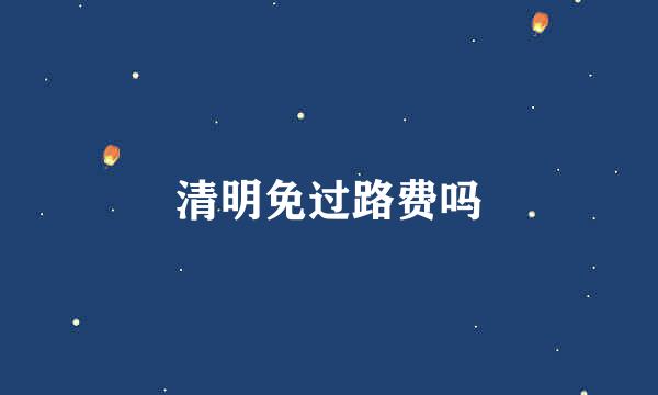 清明免过路费吗
