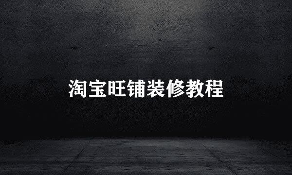 淘宝旺铺装修教程