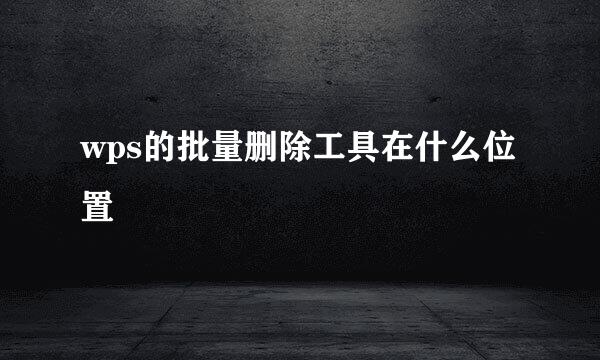 wps的批量删除工具在什么位置