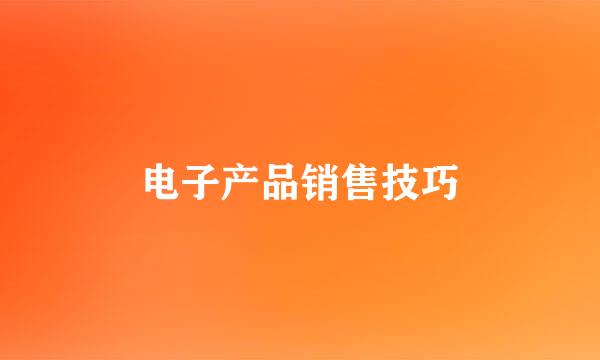 电子产品销售技巧