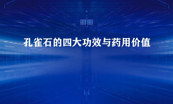 孔雀石的四大功效与药用价值