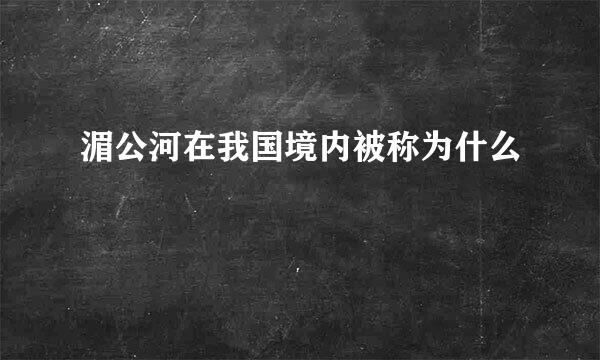 湄公河在我国境内被称为什么