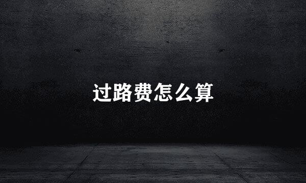 过路费怎么算