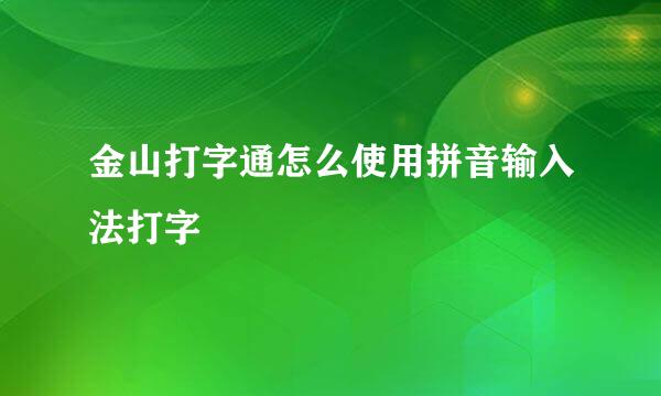 金山打字通怎么使用拼音输入法打字
