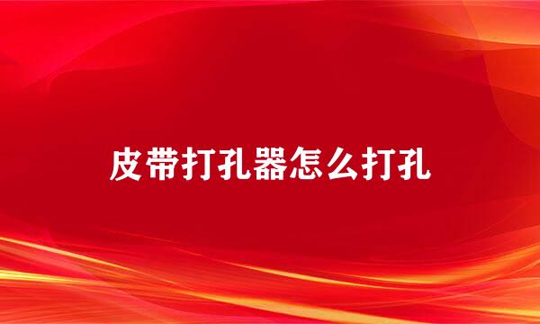 皮带打孔器怎么打孔