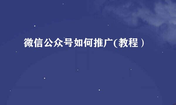 微信公众号如何推广(教程）