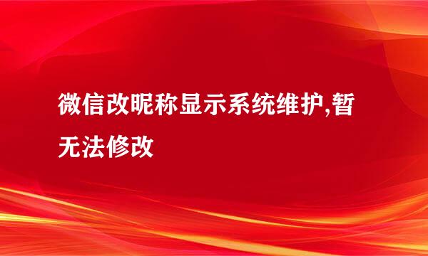 微信改昵称显示系统维护,暂无法修改