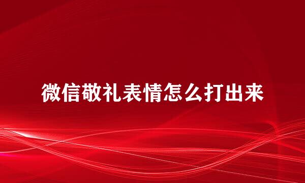 微信敬礼表情怎么打出来