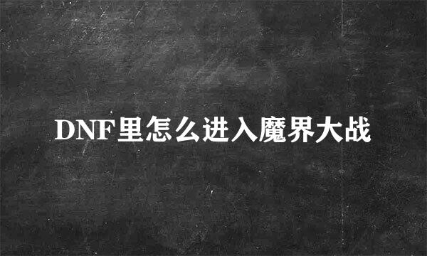 DNF里怎么进入魔界大战