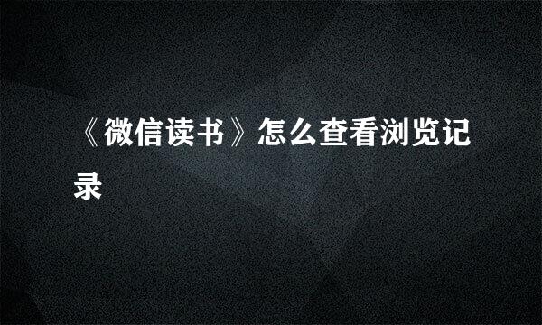 《微信读书》怎么查看浏览记录