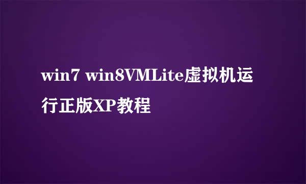 win7 win8VMLite虚拟机运行正版XP教程