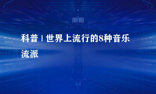 科普 | 世界上流行的8种音乐流派