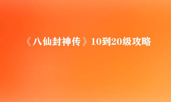 《八仙封神传》10到20级攻略