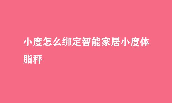 小度怎么绑定智能家居小度体脂秤