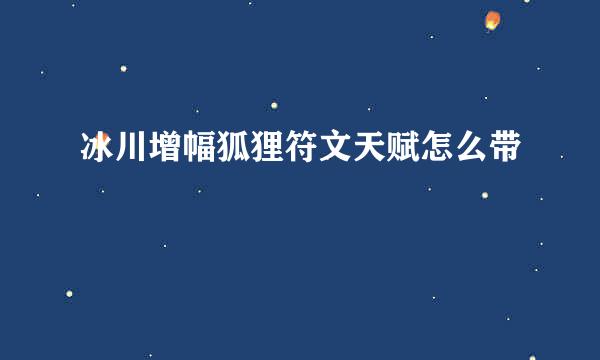 冰川增幅狐狸符文天赋怎么带
