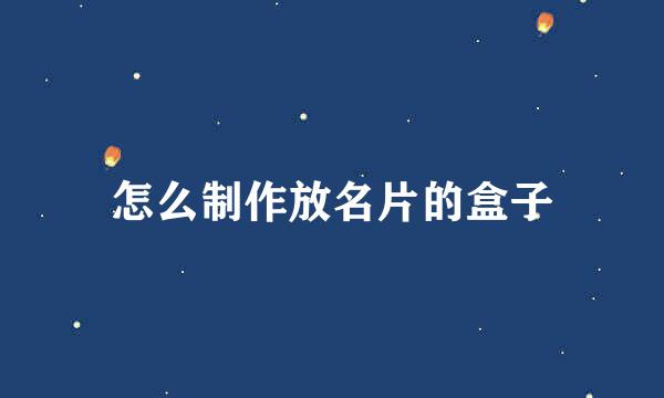 怎么制作放名片的盒子