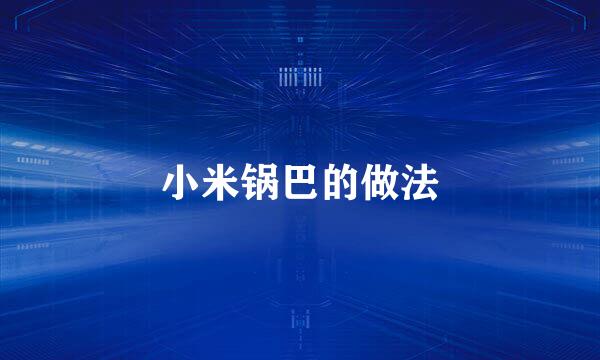 小米锅巴的做法
