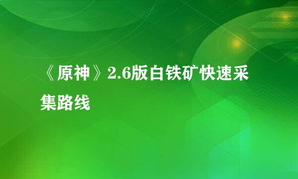 《原神》2.6版白铁矿快速采集路线