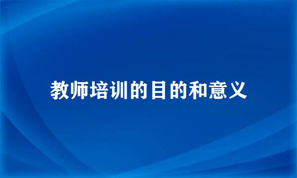 教师培训的目的和意义
