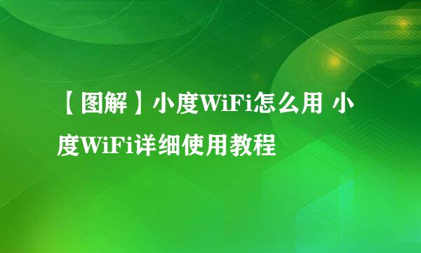 【图解】小度WiFi怎么用 小度WiFi详细使用教程