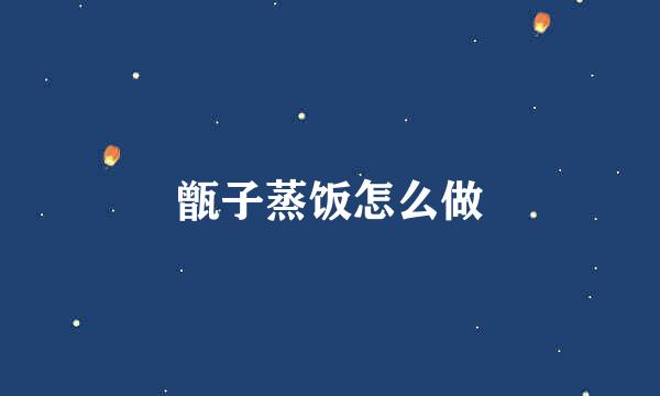 甑子蒸饭怎么做