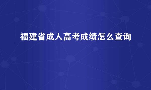 福建省成人高考成绩怎么查询