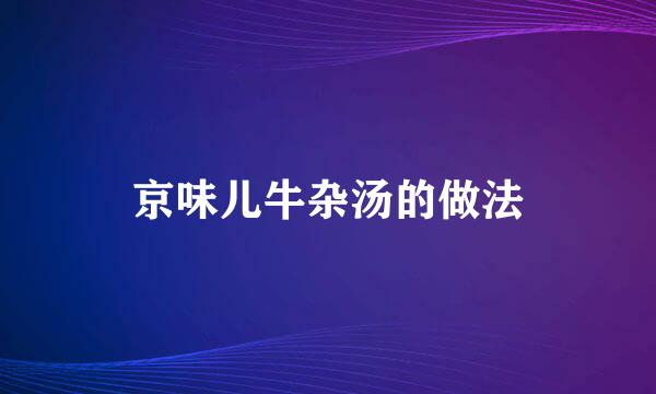 京味儿牛杂汤的做法