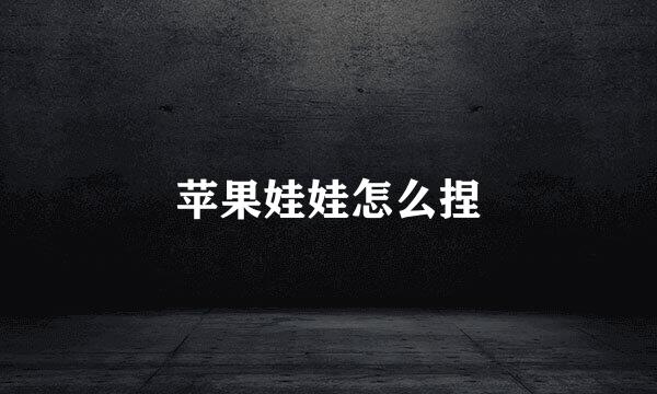 苹果娃娃怎么捏