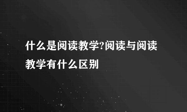 什么是阅读教学?阅读与阅读教学有什么区别