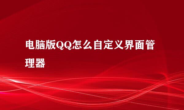 电脑版QQ怎么自定义界面管理器