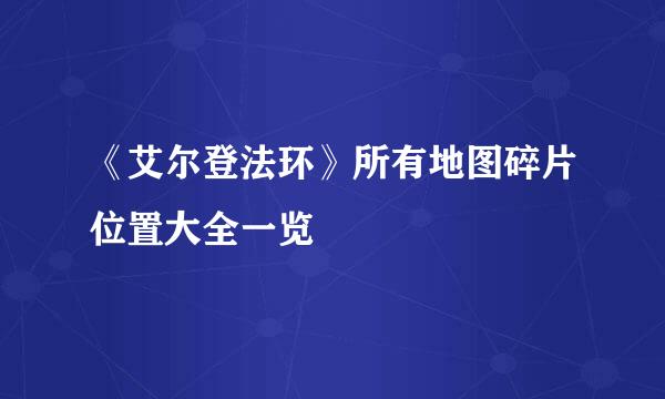 《艾尔登法环》所有地图碎片位置大全一览