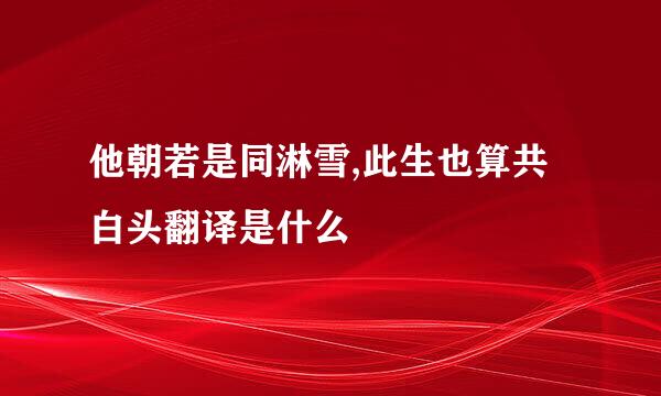 他朝若是同淋雪,此生也算共白头翻译是什么