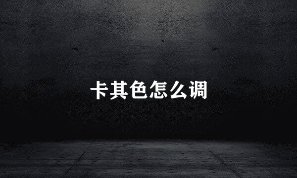 卡其色怎么调