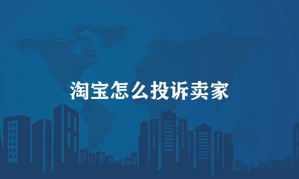 淘宝怎么投诉卖家