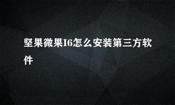 坚果微果I6怎么安装第三方软件