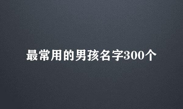 最常用的男孩名字300个