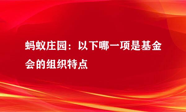 蚂蚁庄园：以下哪一项是基金会的组织特点