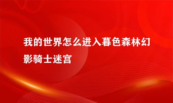 我的世界怎么进入暮色森林幻影骑士迷宫