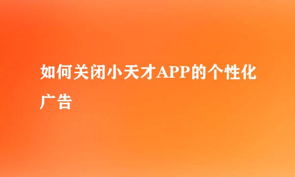 如何关闭小天才APP的个性化广告