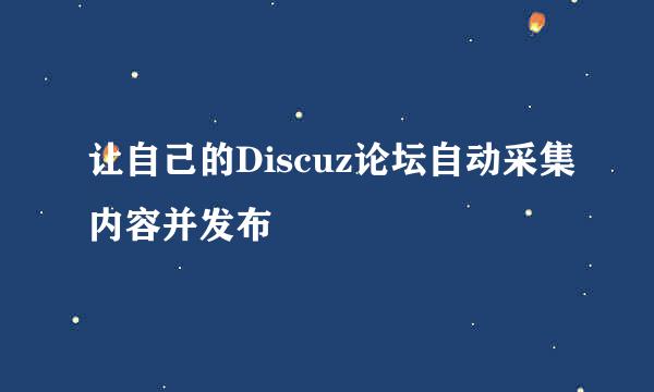 让自己的Discuz论坛自动采集内容并发布