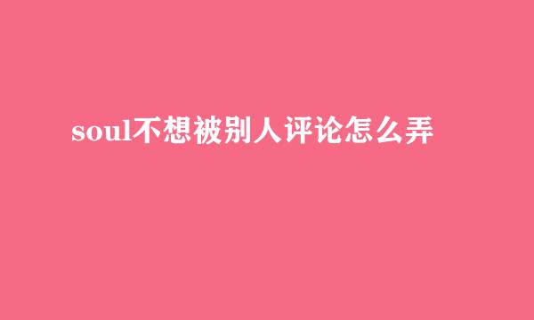 soul不想被别人评论怎么弄