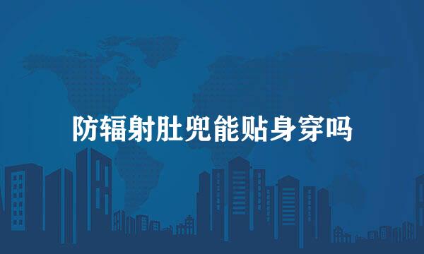 防辐射肚兜能贴身穿吗