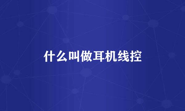什么叫做耳机线控