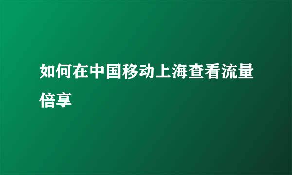 如何在中国移动上海查看流量倍享