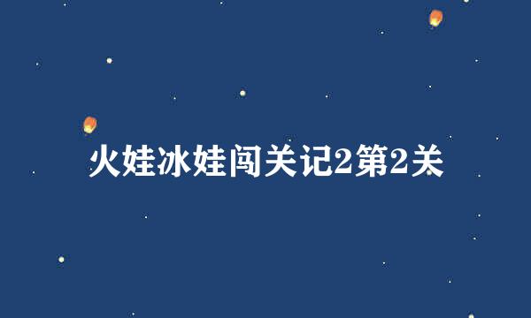 火娃冰娃闯关记2第2关